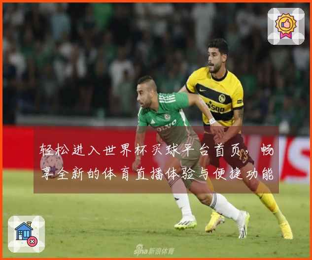 轻松进入世界杯买球平台首页，畅享全新的体育直播体验与便捷功能