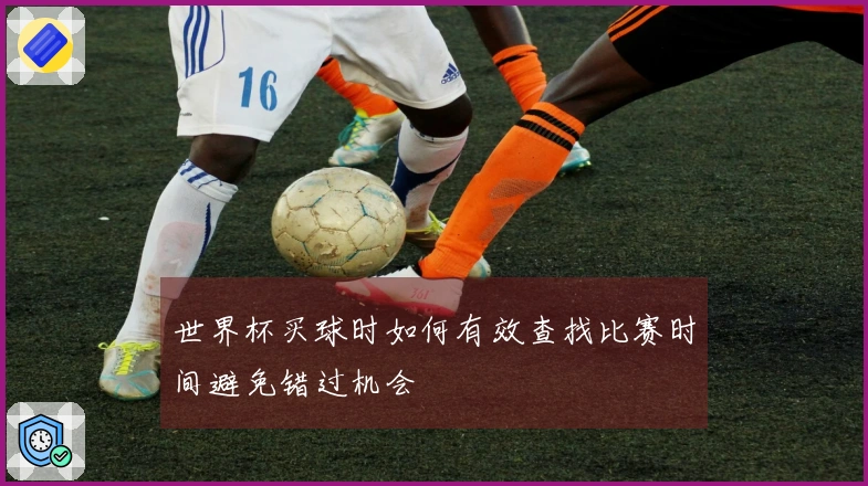 世界杯买球时如何有效查找比赛时间避免错过机会